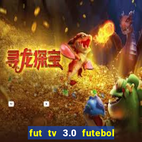 fut tv 3.0 futebol ao vivo